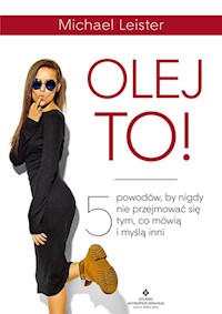 Olej to! 5 powodów, by nigdy nie przejmować się tym, co mówią i myślą inni - Leister Michael - ebook + książka