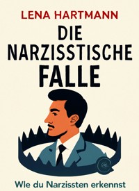 "Die Narzisstische Falle: Wie du Narzissten erkennst und dich vor ihnen schützt" - Lena Hartmann - ebook
