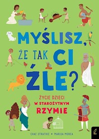 Myślisz że tak ci źle? Życie dzieci w starożytnym Rzymie - Strathie Chae - książka