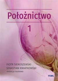 Położnictwo i ginekologia. Położnictwo Tom 1 - Sieroszewski Piotr, Kwiatkowski Sebastian - książka