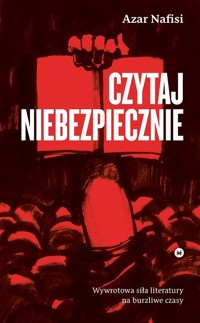 Czytaj niebezpiecznie Wywrotowa siła literatury na burzliwe czasy - Azar Nafisi - książka