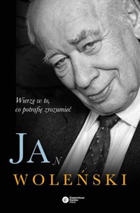 Jan Woleński. Wierzę w to, co potrafię zrozumieć - Jan Woleński - ebook + książka