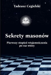 Sekrety masonów. Pierwszy stopień wtajemniczenia po raz wtóry - Tadeusz Cegielski - ebook