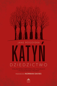 Katyń. Dziedzictwo. Stalinowska zbrodnia na Polakach i poszukiwanie zbrodni - Jane Rogoyska - książka