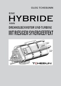Eine Hybride von Drehkolbenmotor und Turbine mit riesigem Synergieeffekt - Oleg Tchebunin - ebook