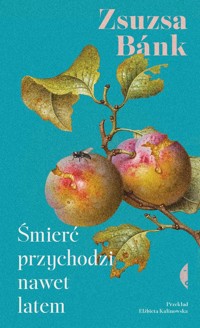 Śmierć przychodzi nawet latem - Bánk Zsuzsa - ebook + książka