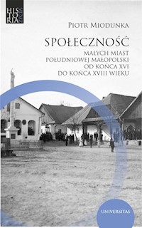 Społeczność małych miast południowej Małopolski od końca XVI do końca XVIII wieku - Miodunka Piotr - książka