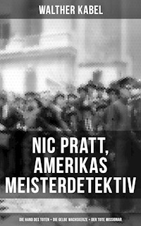 Nic Pratt, Amerikas Meisterdetektiv: Die Hand des Toten + Die gelbe Wachskerze + Der tote Missionar - Walther Kabel - ebook