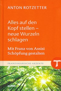 Alles auf den Kopf stellen - neue Wurzeln schlagen - Anton Rotzetter - ebook