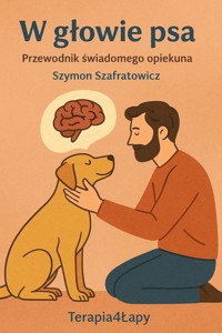 W głowie psa. Przewodnik świadomego opiekuna - Szymon Szafratowicz - ebook