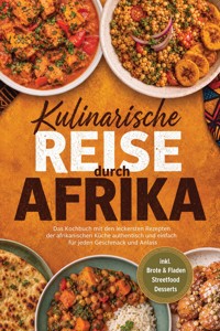 Kulinarische Reise durch Afrika: Das Kochbuch mit den leckersten Rezepten der afrikanischen Küche – authentisch & einfach – für jeden Geschmack und Anlass – inkl. Brote & Fladen, Streetfood, Desserts - Claire Sommerfeld - ebook