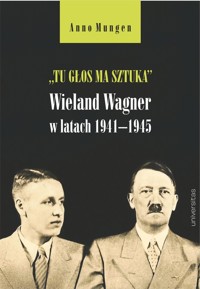 Tu głos ma sztuka Wieland Wagner w latach 1941-1945 - Mungen Anno - książka