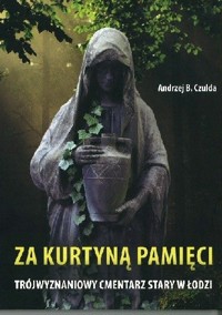 Za kurtyną pamięci. Trójwyznaniowy Cmentarz Stary w Łodzi - Andrzej B. Czulda - ebook