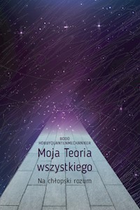 Moja Teoria wszystkiego Na chłopski rozum - Hobbyquantenmechaniker Bodo - książka