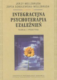 Integracyjna psychoterapia uzależnień Teoria i praktyka - Mellibruda Jerzy, Sobolewska-Mellibruda Zofia - książka