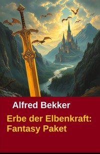 Erbe der Elbenkraft: Fantasy Paket - Alfred Bekker - ebook