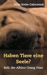 Haben Tiere eine Seele? - Nina Kette Gabrovsek - ebook
