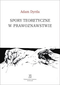 Spory teoretyczne w prawoznawstwie - Adam Dyrda - książka