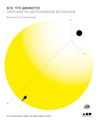 Всё, что движется: Прогулки по беспокойной Вселенной. От космических орбит до квантовых полей - Алексей Семихатов - ebook