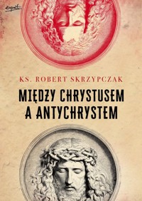 Między Chrystusem a Antychrystem - Skrzypczak Robert - książka