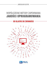 Współczesne metody zapewniania jakości oprogramowania. Od klasyki do zwinności - Jarosław Kuchta - książka