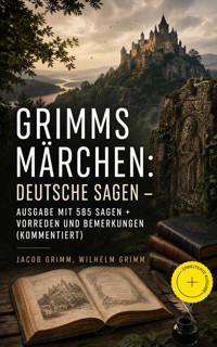 Grimms Märchen: Deutsche Sagen - Ausgabe mit 585 Sagen + Vorreden und Bemerkungen (Kommentiert) - Jacob Grimm - ebook