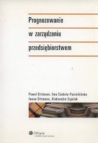 Prognozowanie w zarządzaniu przedsiębiorstwem - Dittmann Paweł, Dittmann Iwona, Szabela-Pasierbińska Ewa, Szpulak Aleksandra - książka