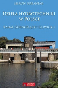 Dzieła hydrotechniki w Polsce. Kanał Górnośląski (Gliwicki) - Urbaniak Miron - książka