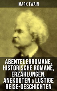 Mark Twain: Abenteuerromane, Historische Romane, Erzählungen, Anekdoten & Lustige Reise-Geschichten - Mark Twain - ebook