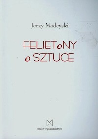 Felietony o sztuce - Madeyski Jerzy - książka