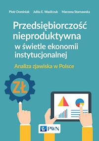 Przedsiębiorczość nieproduktywna w świetle ekonomii instytucjonalnej - Dominiak Piotr, Wasilczuk Julita E., Starnawska Marzena - książka