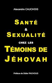 Santé et Sexualité chez les Témoins de Jéhovah - Alexandre Cauchois - ebook