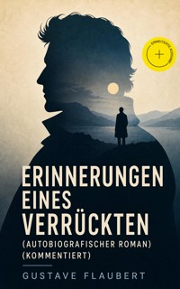 Erinnerungen eines Verrückten (Autobiografischer Roman) (Kommentiert) - Gustave Flaubert - ebook