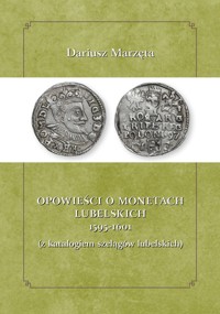 Opowieści o monetach lubelskich 1591-1601 z katalogiem szelągów lubelskich - Marzęda Dariusz - książka