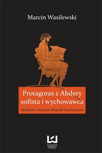 Protagoras z Abdery - sofista i wychowawca - Marcin Wasilewski - książka