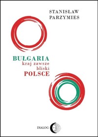 Bułgaria - kraj zawsze bliski Polsce - Stanisław Parzymies - książka