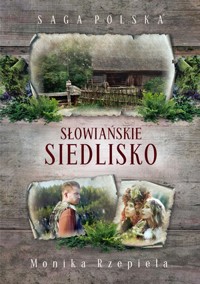 Słowiańskie siedlisko. Saga Polska - Monika Rzepiela - książka