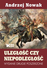 Uległość czy niepodległość (wydanie drugie poszerzone) - Andrzej Nowak - książka