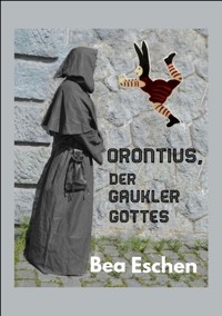 Orontius, der Gaukler Gottes - Bea Eschen - ebook