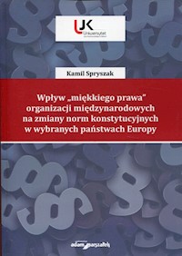 Wpływ "miękkiego prawa" organizacji międzynarodowych na zmiany norm konstytucyjnych w wybranych państwach Europy - Spryszak Kamil - książka
