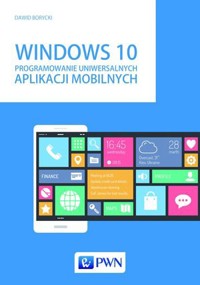 Windows 10. Programowanie uniwersalnych aplikacji mobilnych - Dawid Borycki - książka