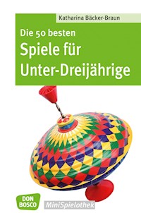 Die 50 besten Spiele für Unter-Dreijährige - eBook - Katharina Bäcker-Braun - ebook