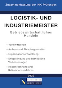 Logistik- und Industriemeister Basisqualifikation - Zusammenfassung der IHK-Prüfungen - Weiterbildung Leichtgemacht - ebook