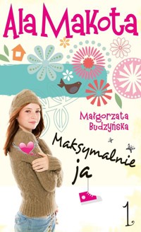 Ala Makota. Maksymalnie ja. Cz. 1 - Małgorzata Budzyńska - ebook