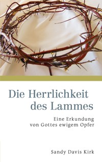 Die Herrlichkeit des Lammes - Sandy Davis Kirk - ebook