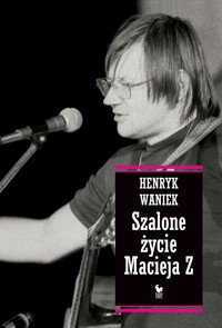Szalone życie Macieja Z - Henryk Waniek - ebook