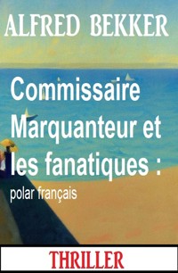 Commissaire Marquanteur et les fanatiques : polar français - Alfred Bekker - ebook