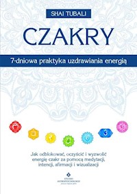 Czakry 7-dniowa praktyka uzdrawiania energią - Shai Tubali - książka