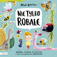 Nie tylko ROBALE. Mrówki, ślimaki, patyczaki inne niesamowite zwierzaki - Matt Robertson - książka