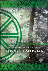 Mity, podania i wierzenia dawnych Słowian - Jerzy Strzelczyk - ebook + książka
